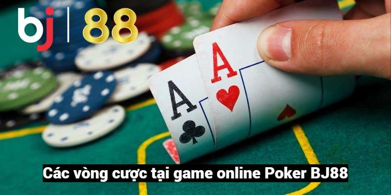 Các vòng cược trong Poker BJ88