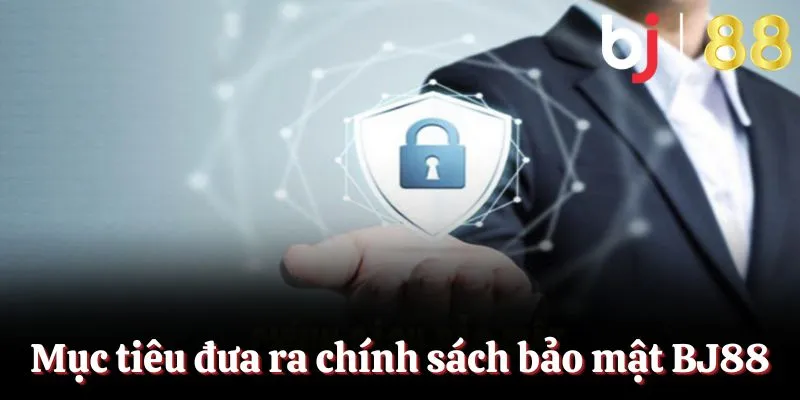 Mục tiêu của chính sách bảo mật BJ88