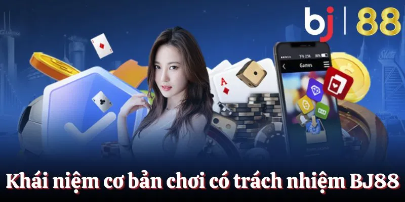 Khái niệm chơi có trách nhiệm BJ88