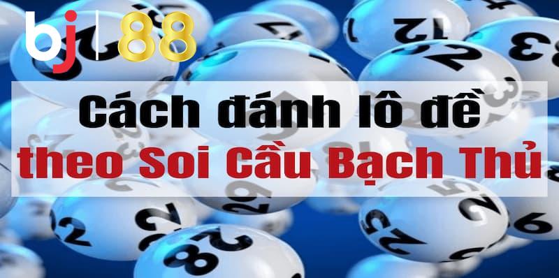 Phương pháp soi cầu bạch thủ BJ88